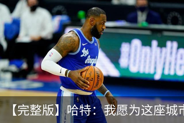 【完整版】哈特：我愿为这座城市牺牲一切 他们再也不能质疑我了