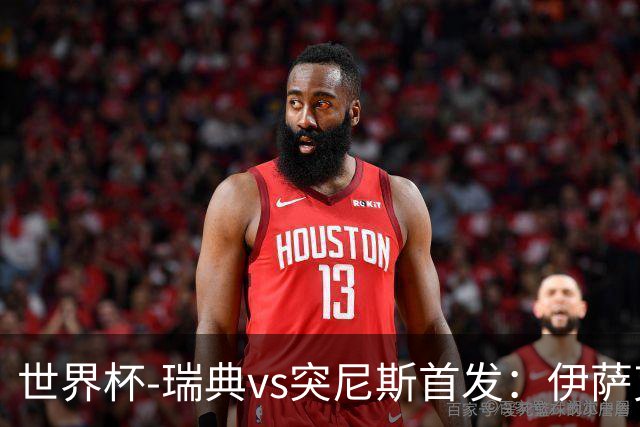 世界杯-瑞典vs突尼斯首发：伊萨克、约克雷斯首秀，汉尼拔出战