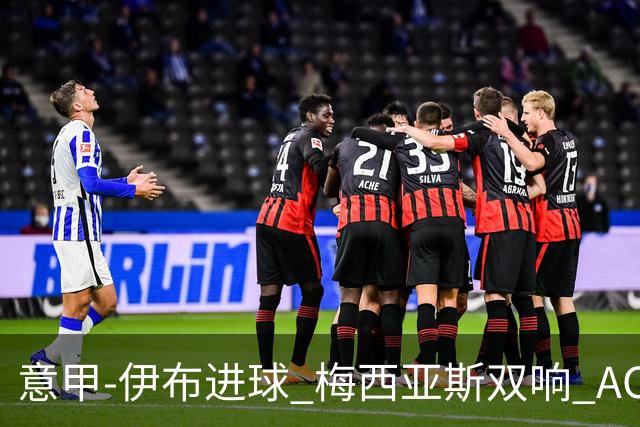 意甲-伊布进球 梅西亚斯双响 AC米兰3-0终结连败
