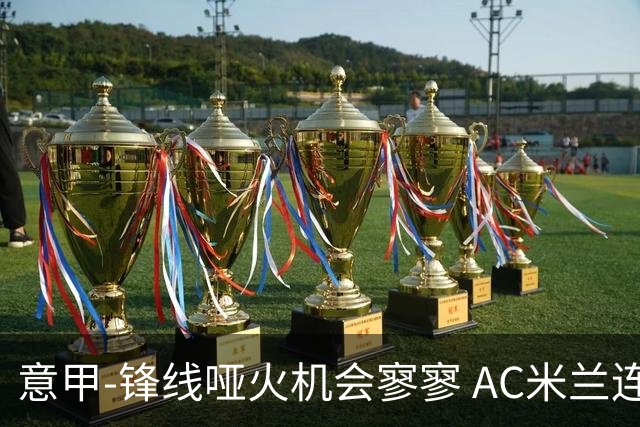 意甲-锋线哑火机会寥寥 AC米兰连平暂以2分领跑